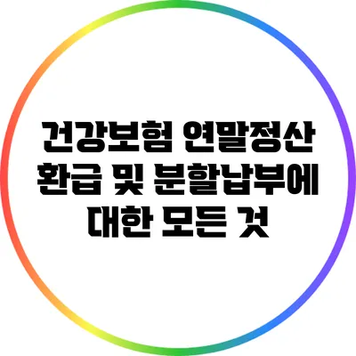 건강보험 연말정산 환급 및 분할납부에 대한 모든 것