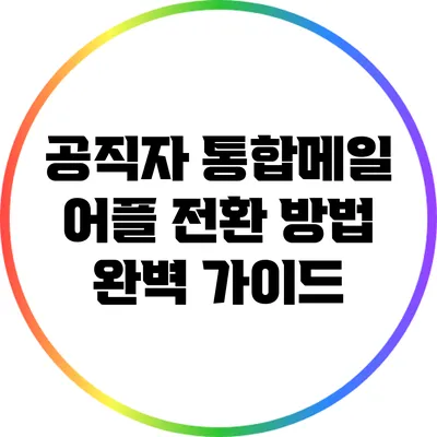 공직자 통합메일 어플 전환 방법 완벽 가이드