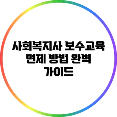 사회복지사 보수교육 면제 방법: 완벽 가이드