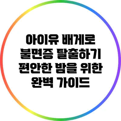 아이유 배게로 불면증 탈출하기: 편안한 밤을 위한 완벽 가이드