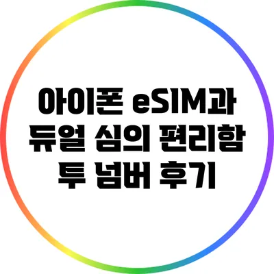 아이폰 eSIM과 듀얼 심의 편리함: 투 넘버 후기