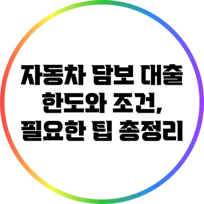 자동차 담보 대출 한도와 조건, 필요한 팁 총정리