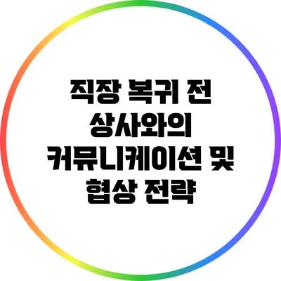 직장 복귀 전 상사와의 커뮤니케이션 및 협상 전략