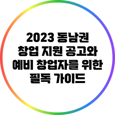 2023 동남권 창업 지원 공고와 예비 창업자를 위한 필독 가이드