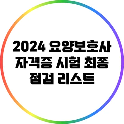 2024 요양보호사 자격증 시험 최종 점검 리스트
