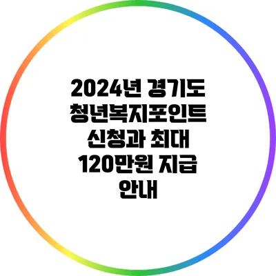 2024년 경기도 청년복지포인트 신청과 최대 120만원 지급 안내