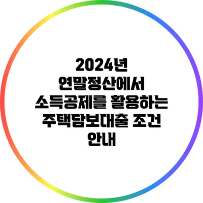 2024년 연말정산에서 소득공제를 활용하는 주택담보대출 조건 안내