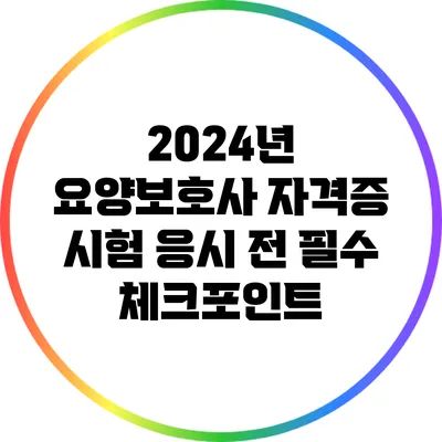 2024년 요양보호사 자격증 시험 응시 전 필수 체크포인트