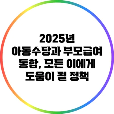 2025년 아동수당과 부모급여 통합, 모든 이에게 도움이 될 정책