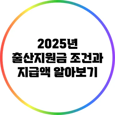 2025년 출산지원금 조건과 지급액 알아보기