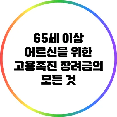 65세 이상 어르신을 위한 고용촉진 장려금의 모든 것