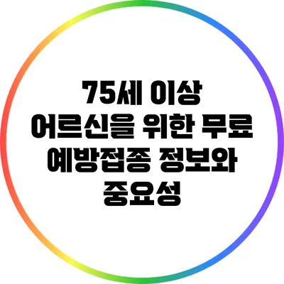 75세 이상 어르신을 위한 무료 예방접종 정보와 중요성