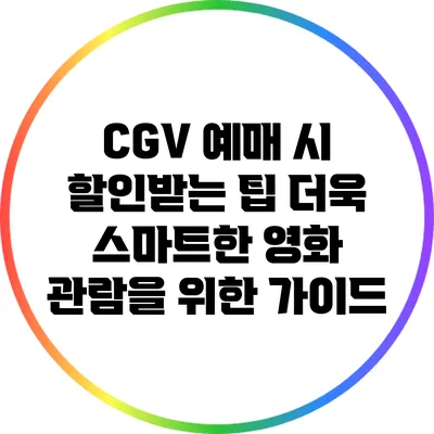 CGV 예매 시 할인받는 팁: 더욱 스마트한 영화 관람을 위한 가이드