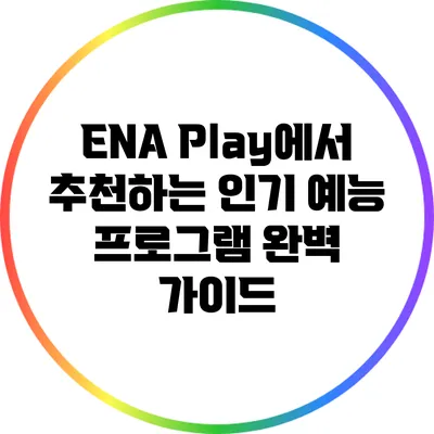 ENA Play에서 추천하는 인기 예능 프로그램 완벽 가이드