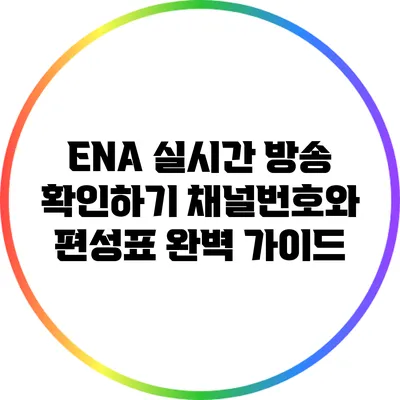 ENA 실시간 방송 확인하기: 채널번호와 편성표 완벽 가이드