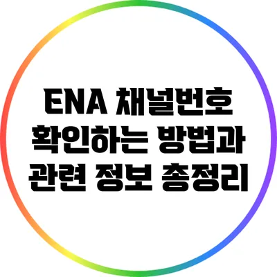 ENA 채널번호 확인하는 방법과 관련 정보 총정리
