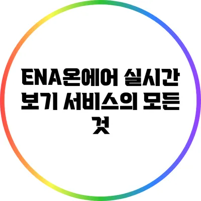 ENA온에어 실시간 보기 서비스의 모든 것