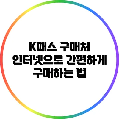 K패스 구매처: 인터넷으로 간편하게 구매하는 법