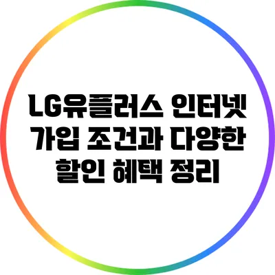 LG유플러스 인터넷 가입 조건과 다양한 할인 혜택 정리