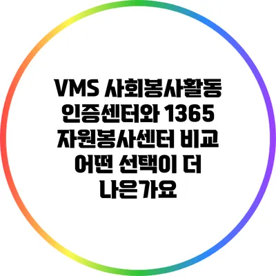 VMS 사회봉사활동 인증센터와 1365 자원봉사센터 비교: 어떤 선택이 더 나은가요?