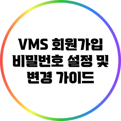 VMS 회원가입: 비밀번호 설정 및 변경 가이드