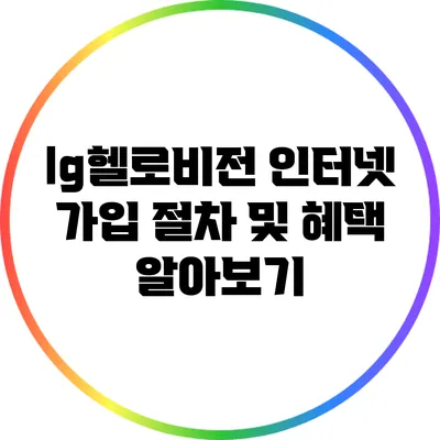 lg헬로비전 인터넷 가입 절차 및 혜택 알아보기
