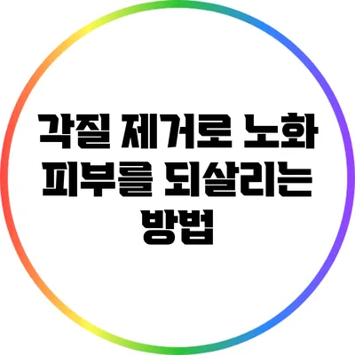 각질 제거로 노화 피부를 되살리는 방법