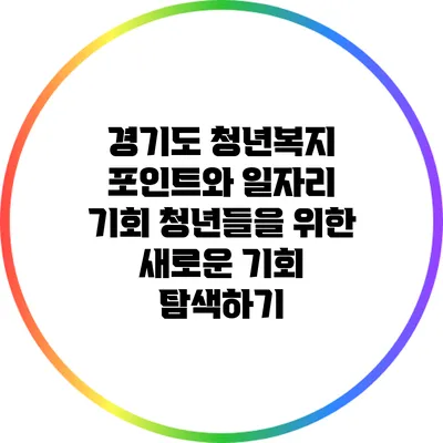 경기도 청년복지 포인트와 일자리 기회: 청년들을 위한 새로운 기회 탐색하기
