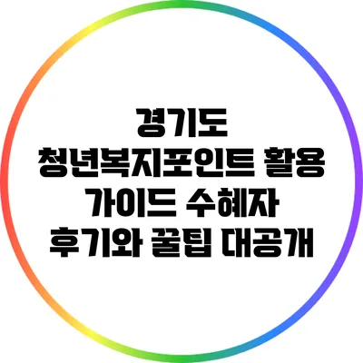 경기도 청년복지포인트 활용 가이드: 수혜자 후기와 꿀팁 대공개