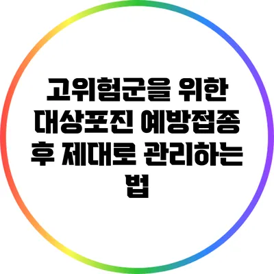고위험군을 위한 대상포진 예방접종 후 제대로 관리하는 법