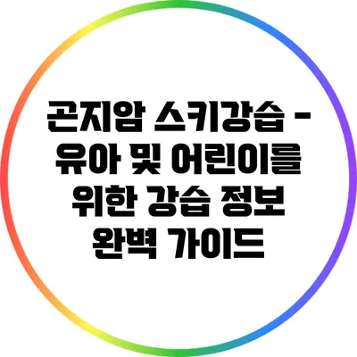곤지암 스키강습 - 유아 및 어린이를 위한 강습 정보 완벽 가이드