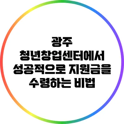 광주 청년창업센터에서 성공적으로 지원금을 수령하는 비법