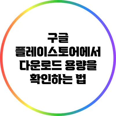 구글 플레이스토어에서 다운로드 용량을 확인하는 법