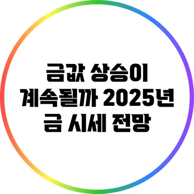 금값 상승이 계속될까? 2025년 금 시세 전망