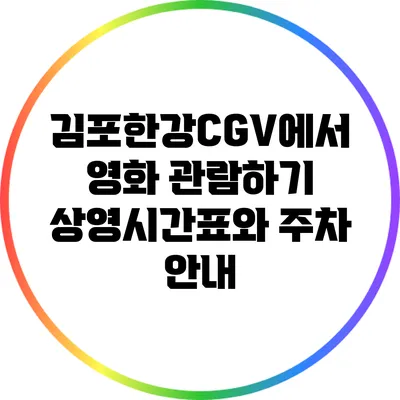 김포한강CGV에서 영화 관람하기: 상영시간표와 주차 안내