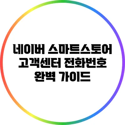 네이버 스마트스토어 고객센터 전화번호 완벽 가이드
