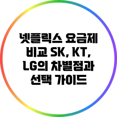 넷플릭스 요금제 비교: SK, KT, LG의 차별점과 선택 가이드