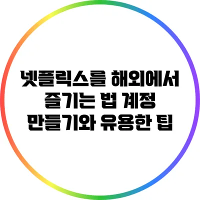 넷플릭스를 해외에서 즐기는 법: 계정 만들기와 유용한 팁