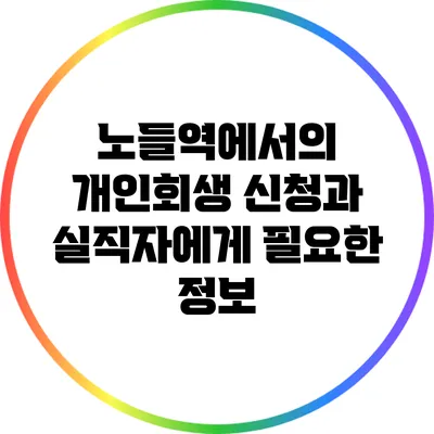 노들역에서의 개인회생 신청과 실직자에게 필요한 정보