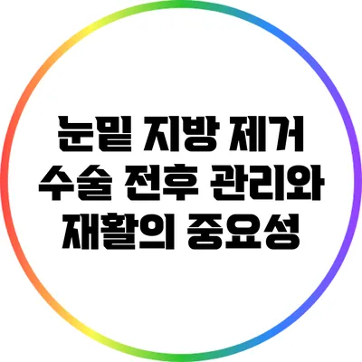 눈밑 지방 제거 수술: 전후 관리와 재활의 중요성