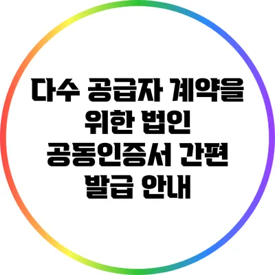 다수 공급자 계약을 위한 법인 공동인증서 간편 발급 안내