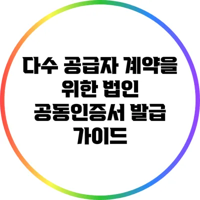 다수 공급자 계약을 위한 법인 공동인증서 발급 가이드