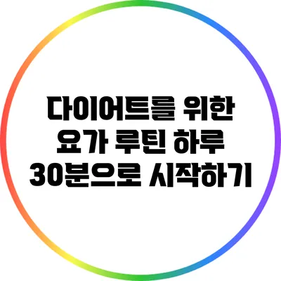 다이어트를 위한 요가 루틴: 하루 30분으로 시작하기
