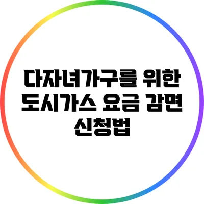 다자녀가구를 위한 도시가스 요금 감면 신청법