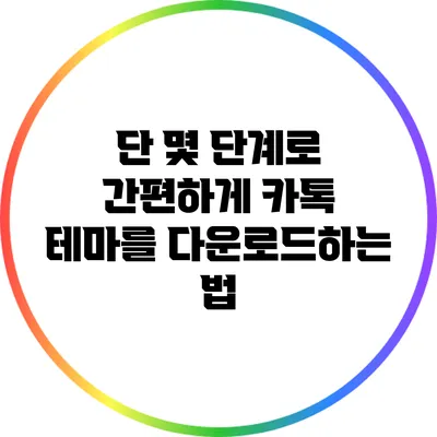 단 몇 단계로 간편하게 카톡 테마를 다운로드하는 법