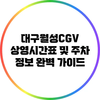 대구월성CGV 상영시간표 및 주차 정보 완벽 가이드