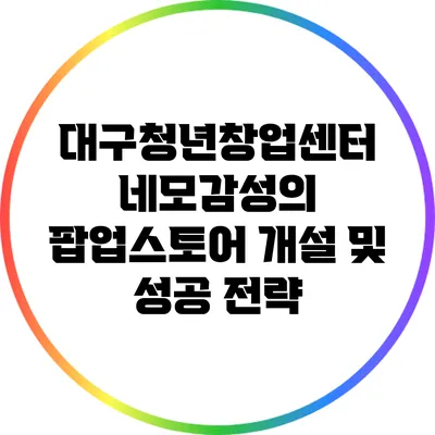 대구청년창업센터 네모감성의 팝업스토어 개설 및 성공 전략