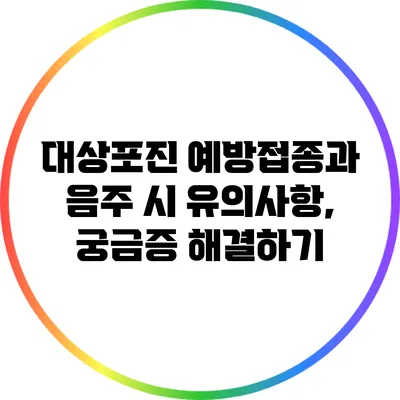 대상포진 예방접종과 음주 시 유의사항, 궁금증 해결하기
