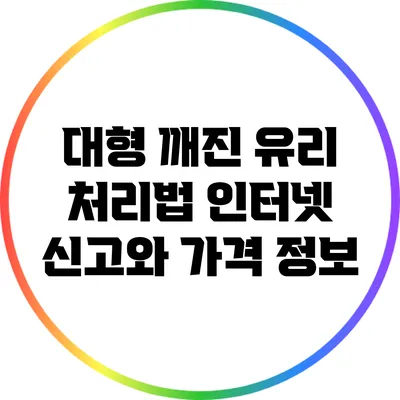 대형 깨진 유리 처리법: 인터넷 신고와 가격 정보