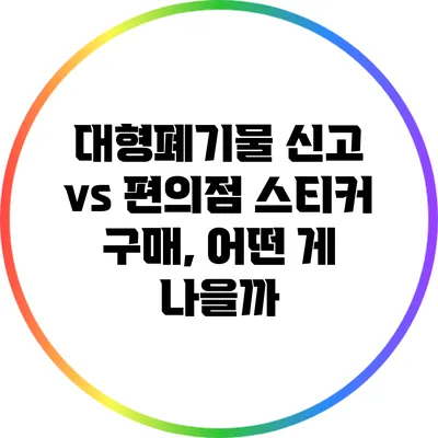 대형폐기물 신고 vs 편의점 스티커 구매, 어떤 게 나을까?